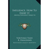 Influence, How To Exert It: Mental Efficiency Series V4