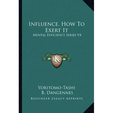 Influence, How To Exert It: Mental Efficiency Series V4