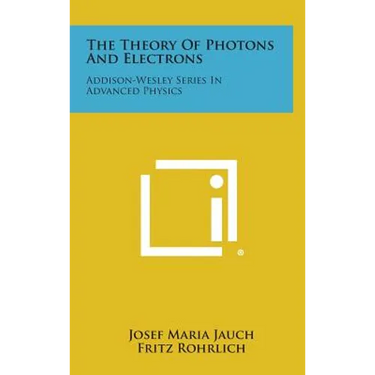 The Theory Of Photons And Electrons: Addison-Wesley Series In Advanced Physics