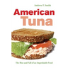 American Tuna: The Rise and Fall of an Improbable Food Volume 37