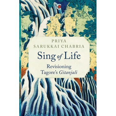 Sing of Life: Revisioning Tagore's Gitanjali