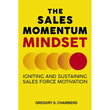 The Sales Momentum Mindset: Igniting and Sustaining Sales Force Motivation