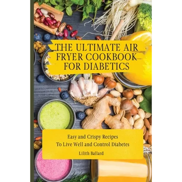 The Ultimate Air Fryer Cookbook for Diabetics: Easy and Crispy Recipes To Live Well and Control Diabetes