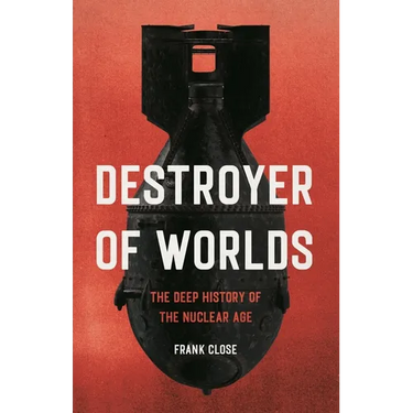 Destroyer of Worlds: The Deep History of the Nuclear Age