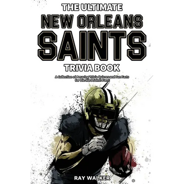 The Ultimate New Orleans Saints Trivia Book: A Collection of Amazing Trivia Quizzes and Fun Facts for Die-Hard Saints Fans!