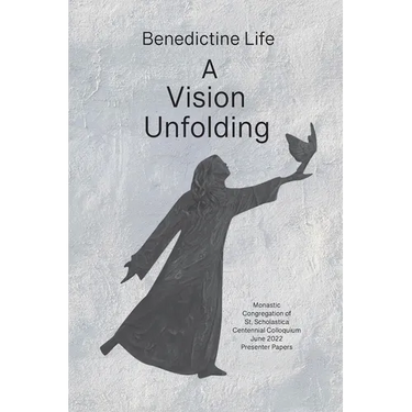 Benedictine Life: A Vision Unfolding: Wisdom, Witness, Way Forward