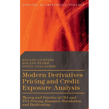Modern Derivatives Pricing and Credit Exposure Analysis: Theory and Practice of CSA and XVA Pricing, Exposure Simulation and Backtesting