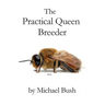The Practical Queen Breeder: Beekeeping Naturally
