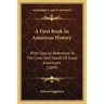 A First Book In American History: With Special Reference To The Lives And Deeds Of Great Americans (1899)
