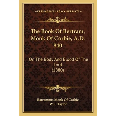 The Book Of Bertram, Monk Of Corbie, A.D. 840: On The Body And Blood Of The Lord (1880)