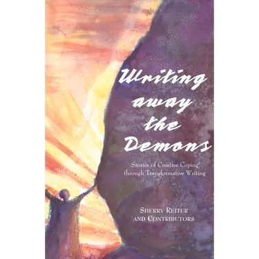 Writing Away the Demons: Stories of Creative Coping Through Transformative Writing