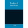 Ezra Pound: His Metric and Poetry