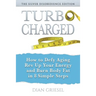 TurboCharged: The Silver Disobedience Edition: How to Defy Aging, Rev Up Your Energy and Burn Body Fat in 8 Simple Steps