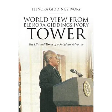 World View From Elenora Giddings Ivory Tower: The Life and Times of a Religious Advocate