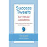 Success Tweets For Virtual Assistants: 140 Bits of Common Sense Career Advice For Professional VAs All in 140 Characters or Less
