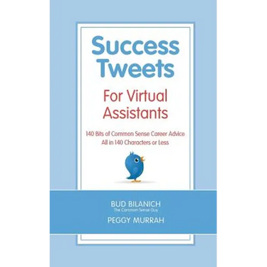 Success Tweets For Virtual Assistants: 140 Bits of Common Sense Career Advice For Professional VAs All in 140 Characters or Less