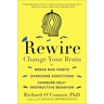 Rewire: Change Your Brain to Break Bad Habits, Overcome Addictions, Conquer Self-Destructive Behavior