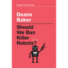 Should We Ban Killer Robots?