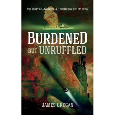 Burdened but Unruffled: The story of a World War II submarine and its crew