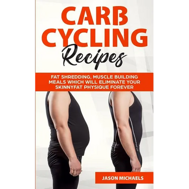 Carb Cycling Recipes: Fat Shredding, Muscle Building Meals Which Will Eliminate Your Skinnyfat Physique Forever
