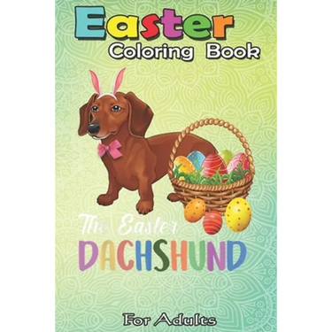 Easter Coloring Book For Adults: Dachshund Easter Day Costume Love Rabbit Eggs Gift Kids An Adult Easter Coloring Book For Teens & Adults - Great Gift