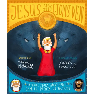 Jesus and the Lions' Den Storybook: A True Story about How Daniel Points Us to Jesus