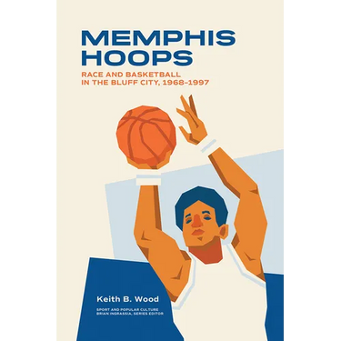Memphis Hoops: Race and Basketball in the Bluff City,1968-1997