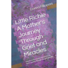 Little Richie A Mother's Journey Through Grief and Miracles: True accounts of grief and miracles, A mom's journey through the unimaginable