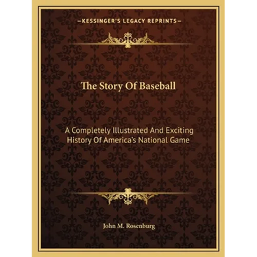 The Story Of Baseball: A Completely Illustrated And Exciting History Of America's National Game