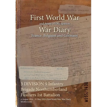 3 DIVISION 9 Infantry Brigade Northumberland Fusiliers 1st Battalion: 4 August 1914 - 31 May 1919 (First World War, War Diary, WO95/1430)