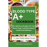 Blood Type A+ Cookbook: 50+ delicious Recipes for Your Blood Type To Achieve Good Health And Wellness
