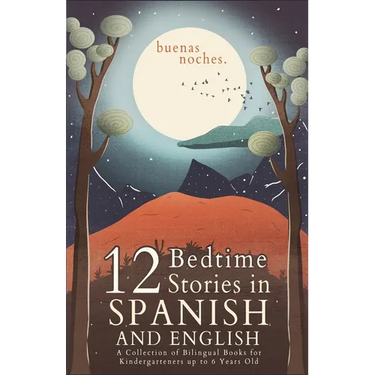 Buenas Noches: 12 Spanish to English Bedtime Stories A Collection of Bilingual Books for Kindergarteners up to 6 Years Old