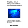 The Blue Wind Whispers to Me in the Moment of Fear: Collection of Short and Micro Stories from When I Didn't Know Any Better