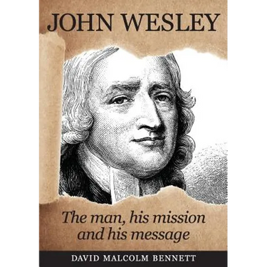 John Wesley: The Man, His Mission and His Message