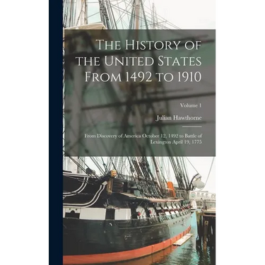The History of the United States From 1492 to 1910: From Discovery of America October 12, 1492 to Battle of Lexington April 19, 1775; Volume 1