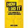 How I Did It: A Fitness Nerd's Guide to Losing Fat and Gaining Lean Muscle