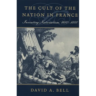 The Cult of the Nation in France: Inventing Nationalism, 1680-1800
