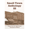 Small Town Anthology III: Entries from the Third Annual Tournament of Writers