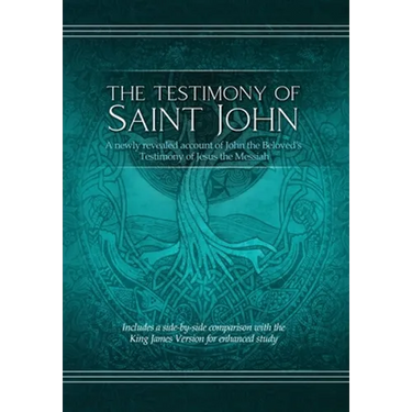 The Testimony of St. John: A newly revealed account of John the Beloved's Testimony of Jesus the Messiah. Includes a side-by-side comparison with the