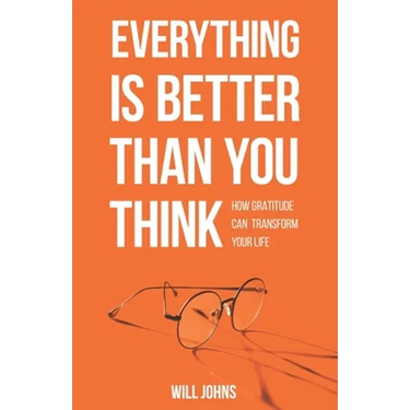 Everything is Better Than You Think: How Gratitude Can Transform Your Life