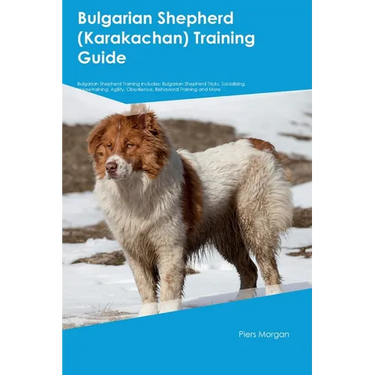 Bulgarian Shepherd (Karakachan) Training Guide Bulgarian Shepherd Training Includes: Bulgarian Shepherd Tricks, Socializing, Housetraining, Agility, O