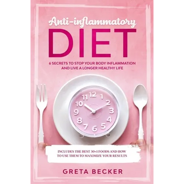Anti-Inflammatory Diet: 6 secrets to stop your body inflammation and live a longer healthy life. Includes the best 30 + 1 foods and how to use