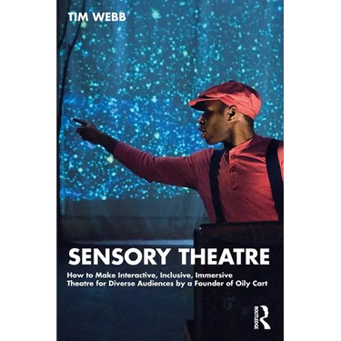Sensory Theatre: How to Make Interactive, Inclusive, Immersive Theatre for Diverse Audiences by a Founder of Oily Cart