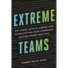 Extreme Teams: Why Pixar, Netflix, Airbnb, and Other Cutting-Edge Companies Succeed Where Most Fail
