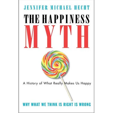 The Happiness Myth: The Historical Antidote to What Isn't Working Today