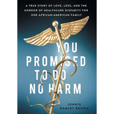 You Promised to Do No Harm: A True Story of Love, Loss, and the Horror of Healthcare Disparity for One African-American Family