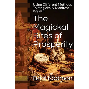 The Magickal Rites of Prosperity: Using Different Methods To Magickally Manifest Wealth