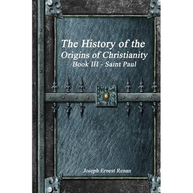 The History of the Origins of Christianity: Book III Saint Paul
