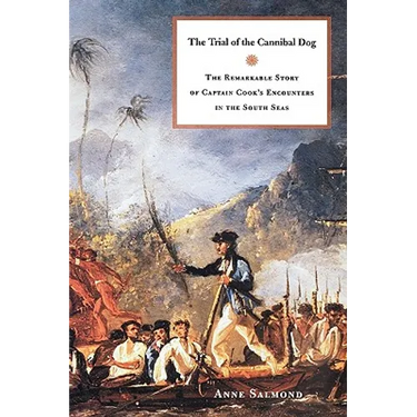 The Trial of the Cannibal Dog: The Remarkable Story of Captain Cook's Encounters in the South Seas