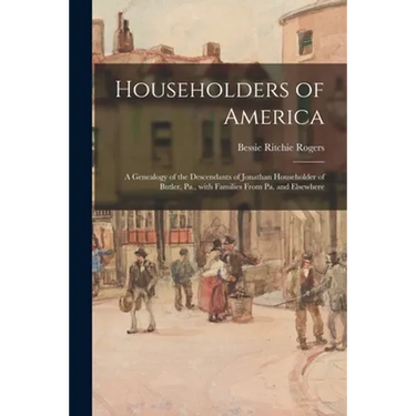 Householders of America; a Genealogy of the Descendants of Jonathan Householder of Butler, Pa., With Families From Pa. and Elsewhere